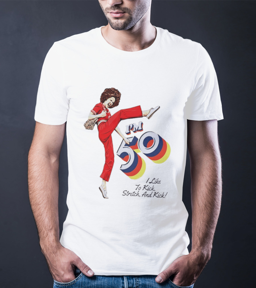 Sally O'Malley I'm 50 I Like To Kick Stretch And Kick Vintage Comedy T-Shirt