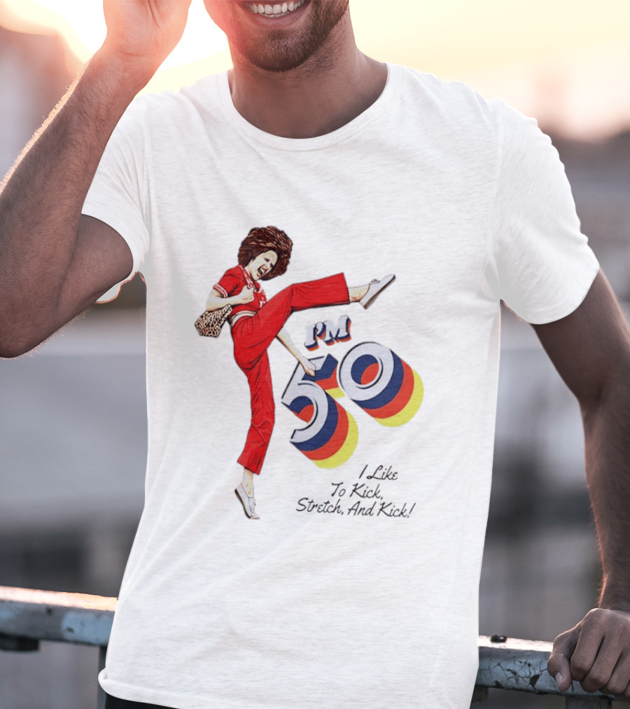 Sally O'Malley I'm 50 I Like To Kick Stretch And Kick Vintage Comedy T-Shirt