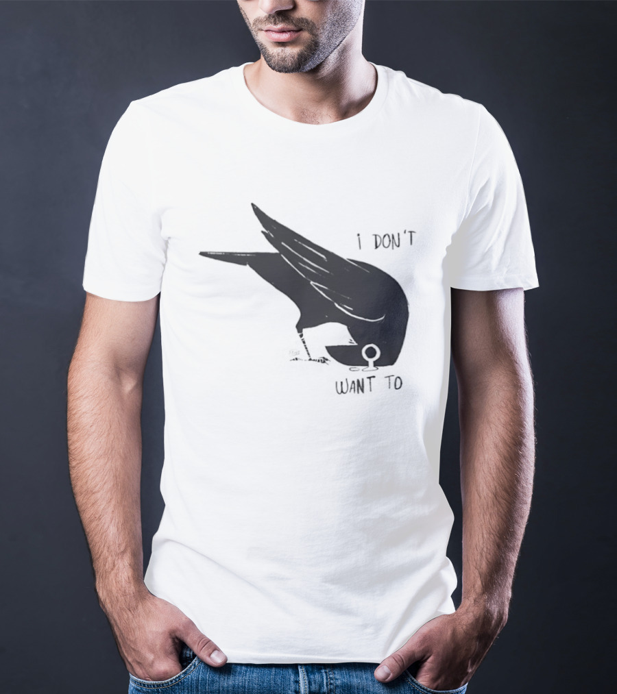 Raven I Don't Want To T-Shirt