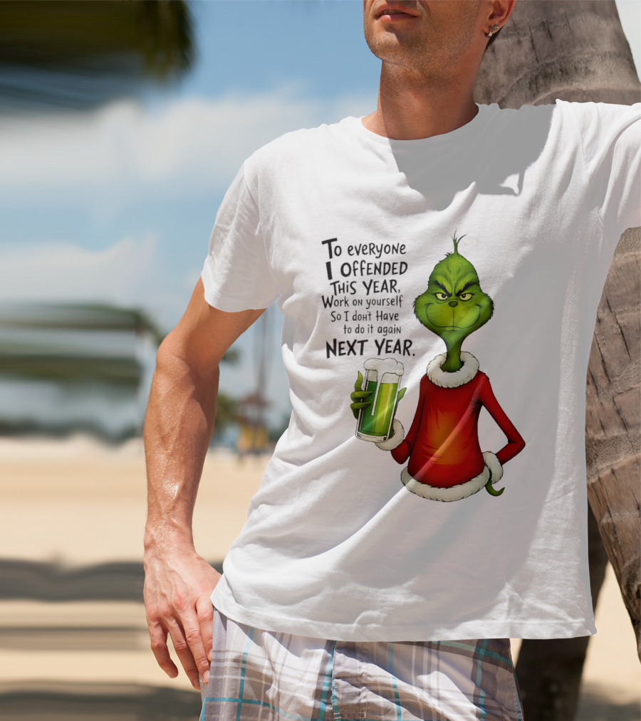 Grinch To Everyone I Offended This Year Work On Yourself So I Dont Have To Do It Again Next Year Green Drink T-Shirt