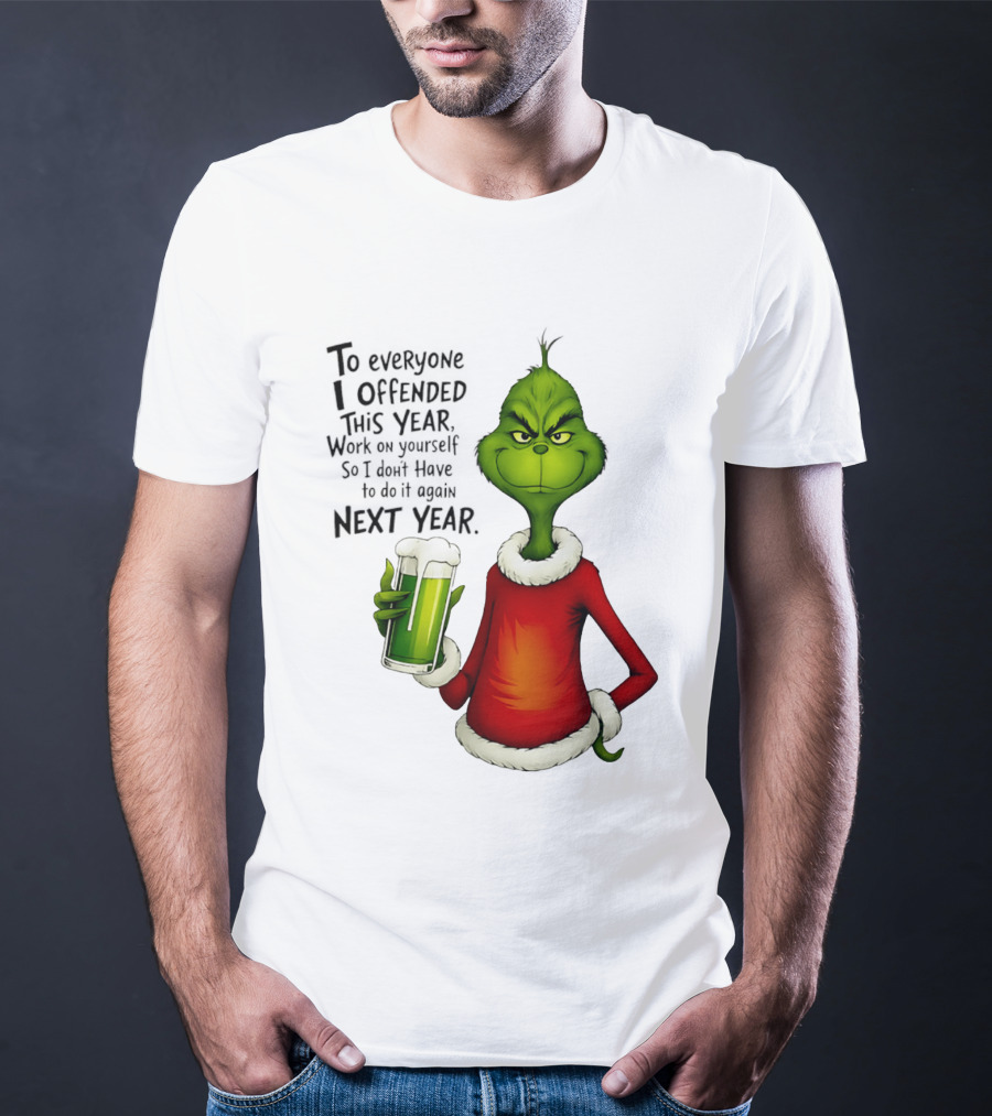 Grinch To Everyone I Offended This Year Work On Yourself So I Dont Have To Do It Again Next Year Green Drink T-Shirt