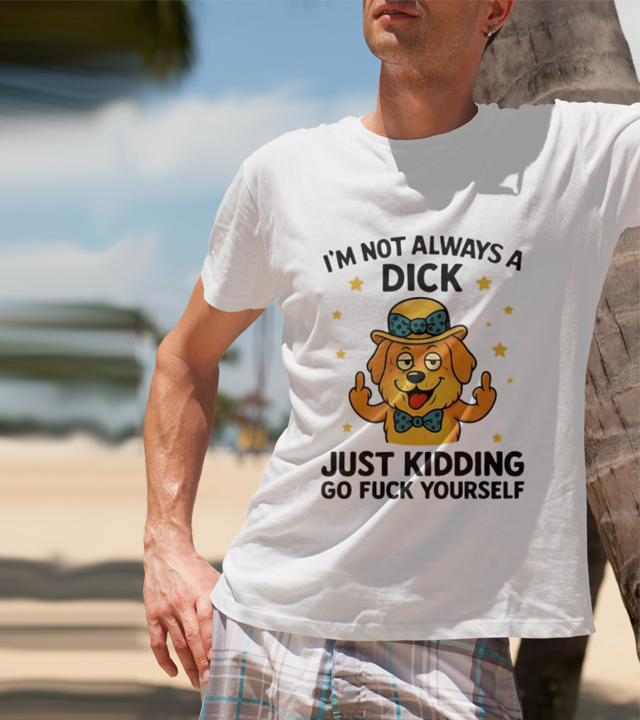 I'm Not Always A Dick Just Kidding Go Fuck Yourself Golden Retriever Middle Finger T-Shirt