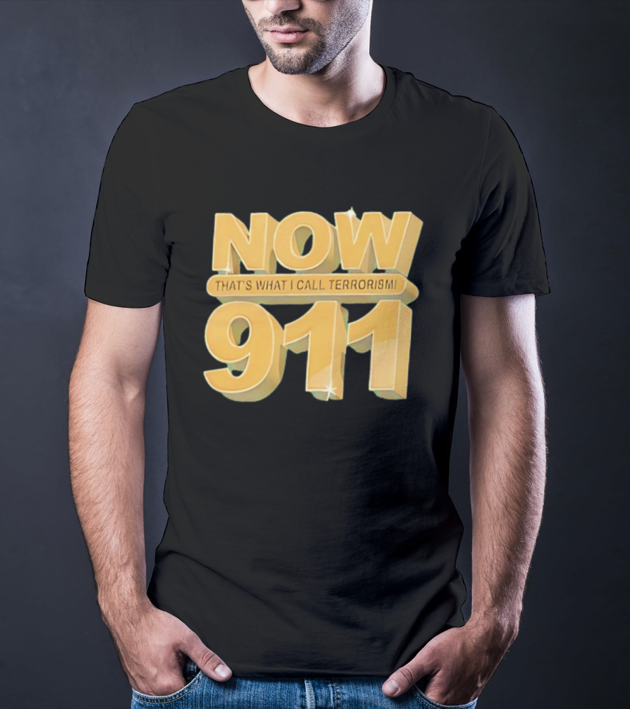 Now 911 That's What I Call Terrorism T-Shirt