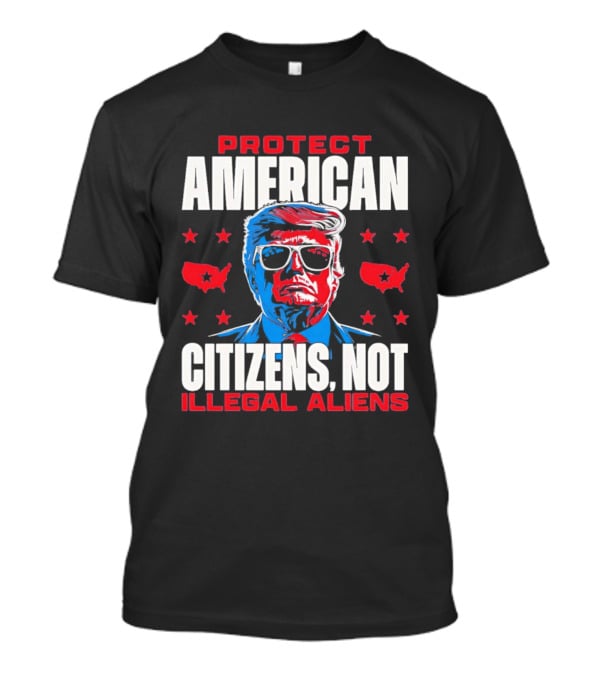 Protect American Citizens Not Illegal Aliens Trump Stars Map T-Shirt