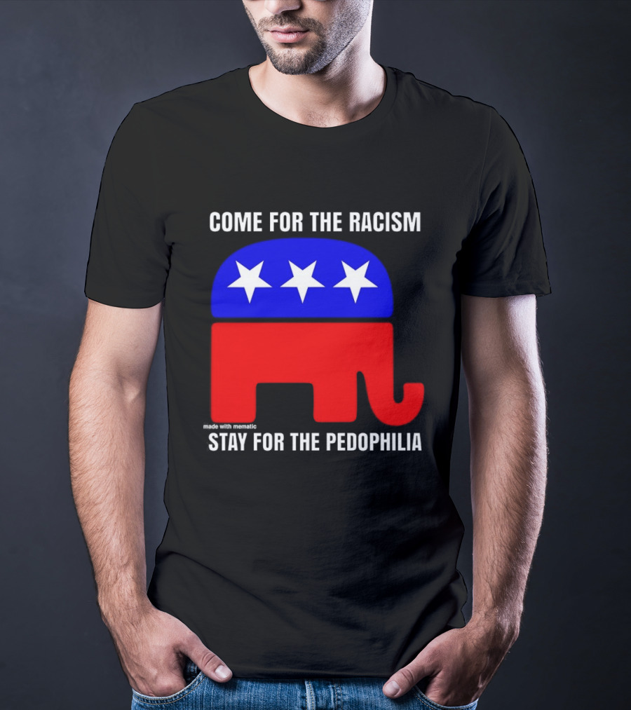 Republican Come For The Racism Stay For The Pedophilia T-Shirt