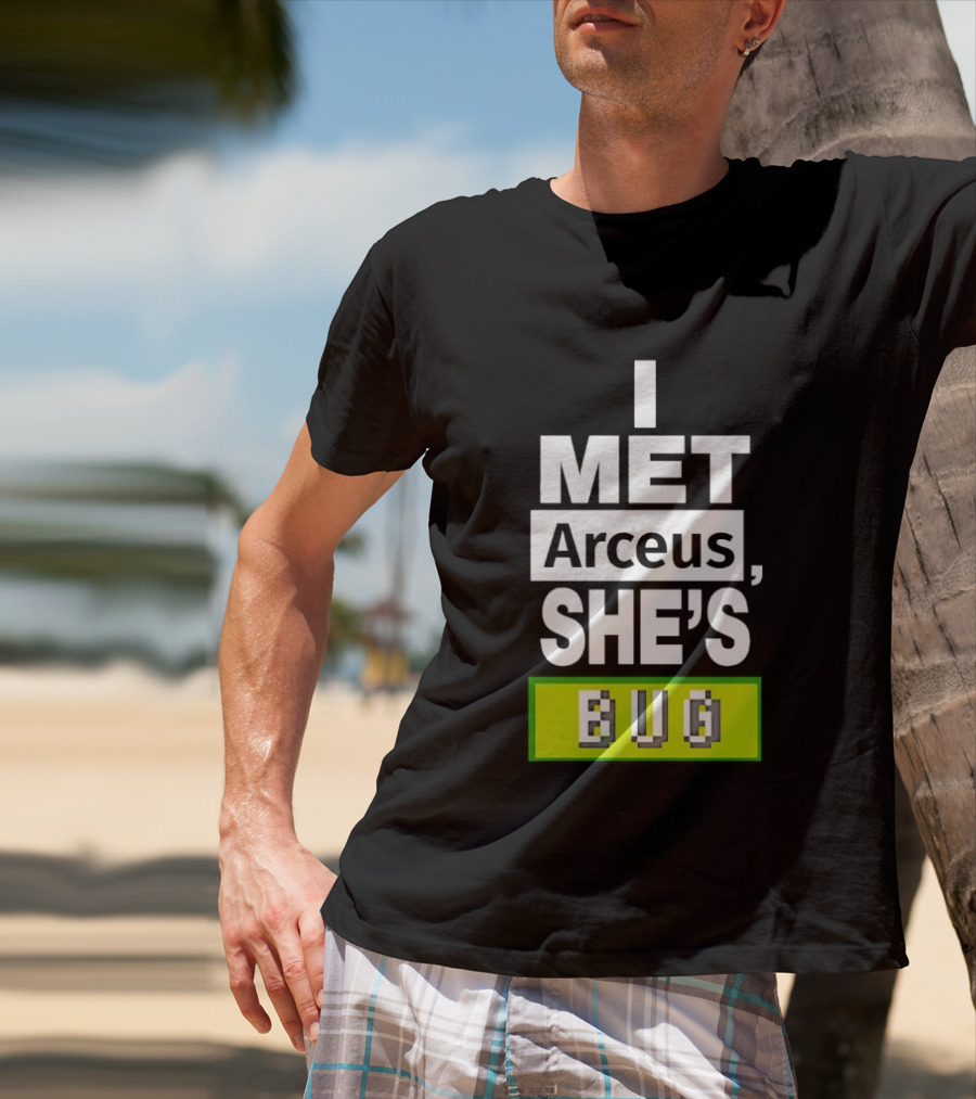 I Met Arceus She's Bug T-Shirt