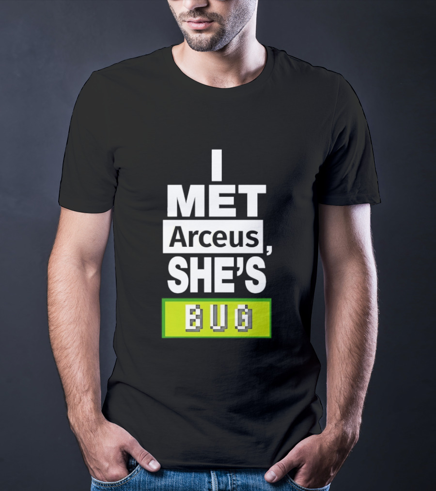 I Met Arceus She's Bug T-Shirt