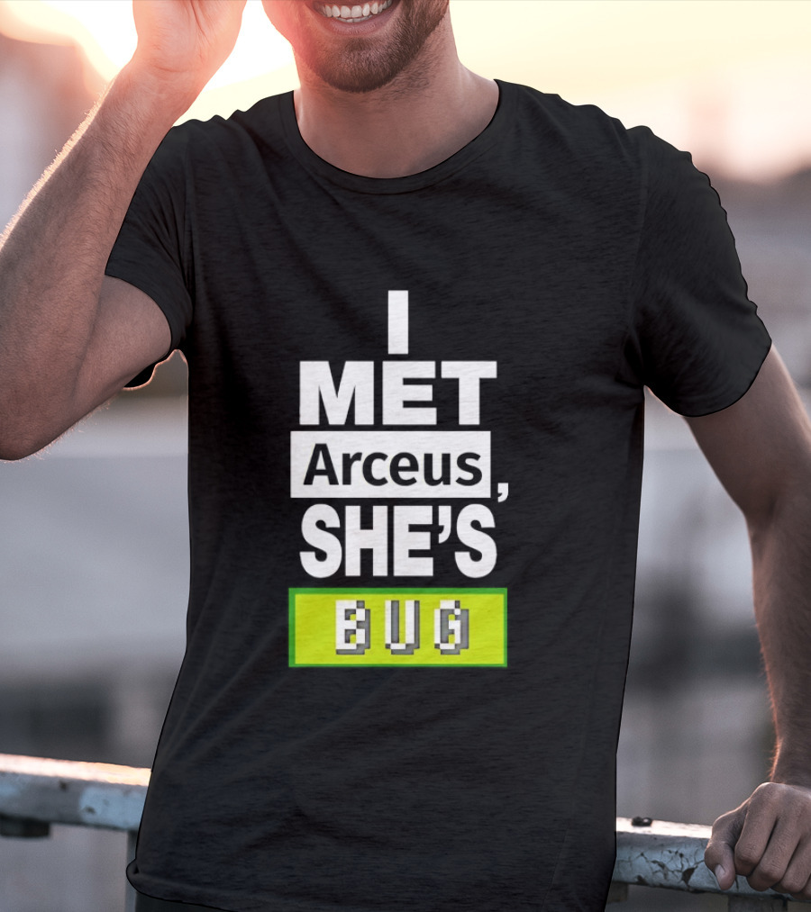 I Met Arceus She's Bug T-Shirt