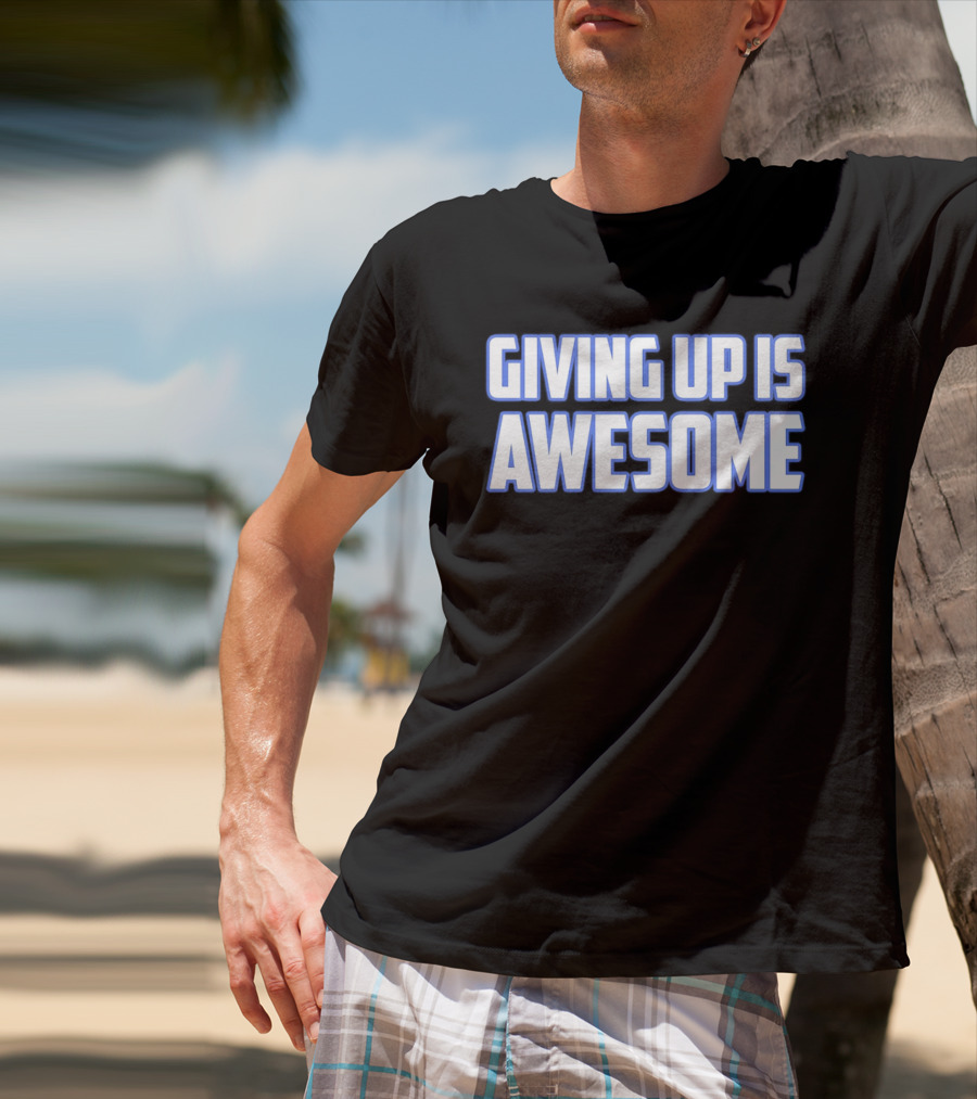 Giving Up Is Awesome White And Blue T-Shirt