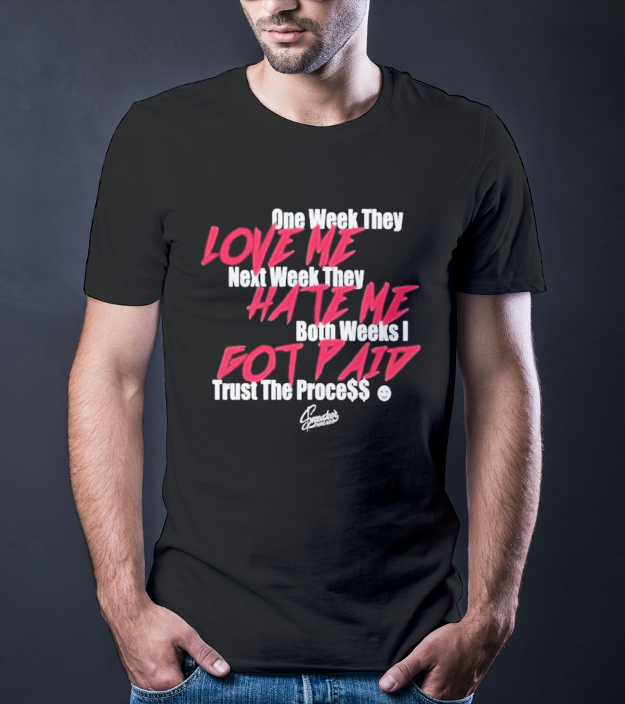 Trust The Proce$$ Love Me Hate Me Both Weeks I Got Paid T-Shirt
