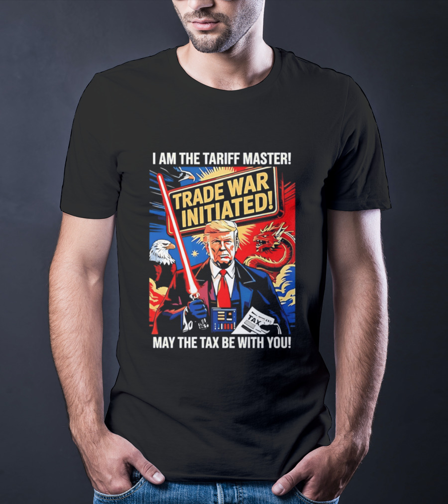 I Am The Tariff Master Trade War Initiated May The Tax Be With You T-Shirt