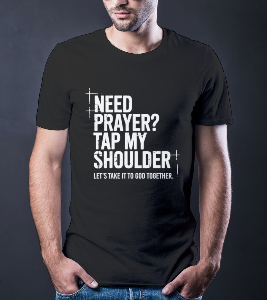 Need Prayer Tap My Shoulder Let's Take It To God Together T-Shirt