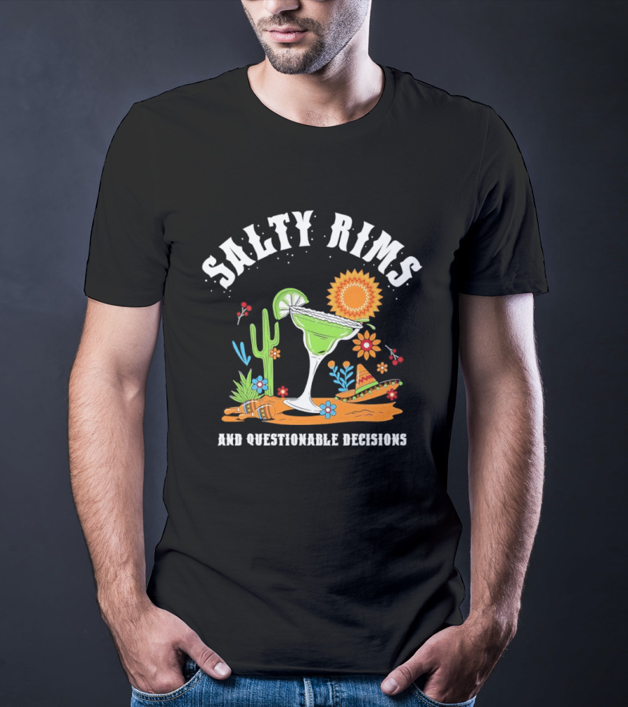 Salty Rims And Questionable Decisions Margarita Fiesta Fun Cactus Sombrero T-Shirt