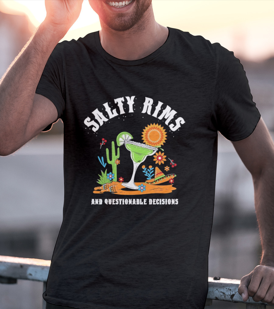 Salty Rims And Questionable Decisions Margarita Fiesta Fun Cactus Sombrero T-Shirt