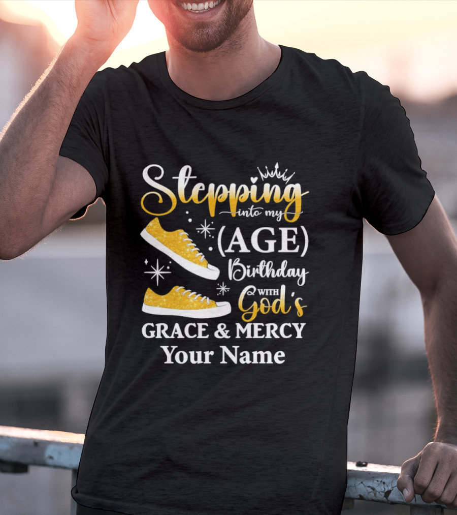 Stepping Into My Age Birthday God's Grace And Mercy Your Name T-Shirt