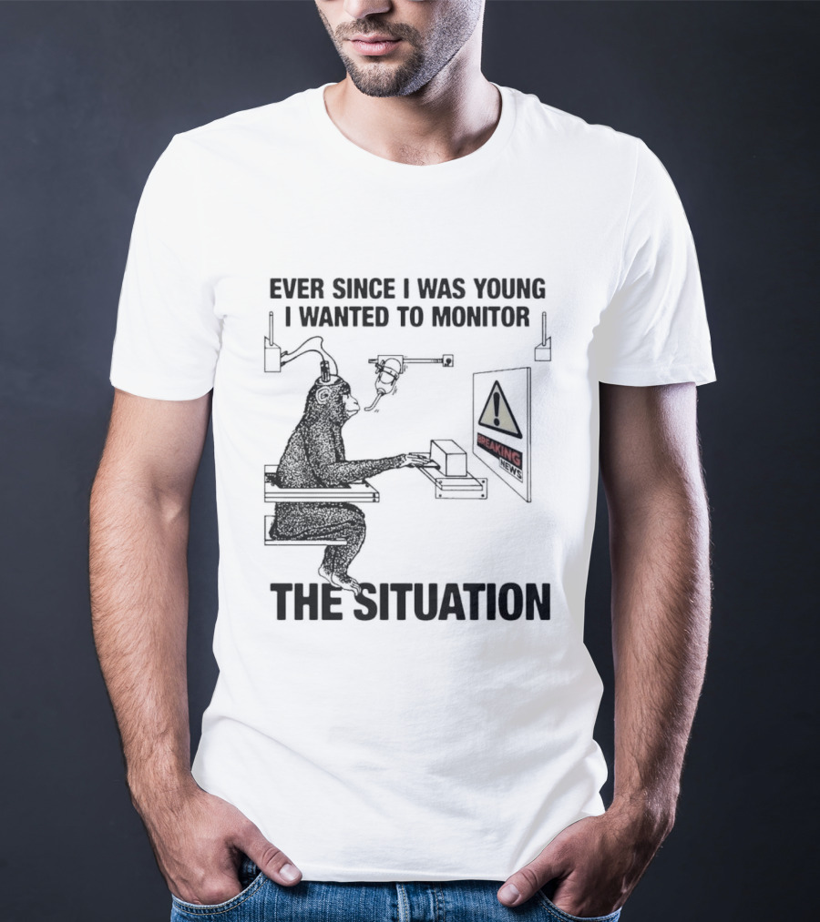 Ever Since I Was Young I Wanted To Monitor The Warning Situation T-Shirt