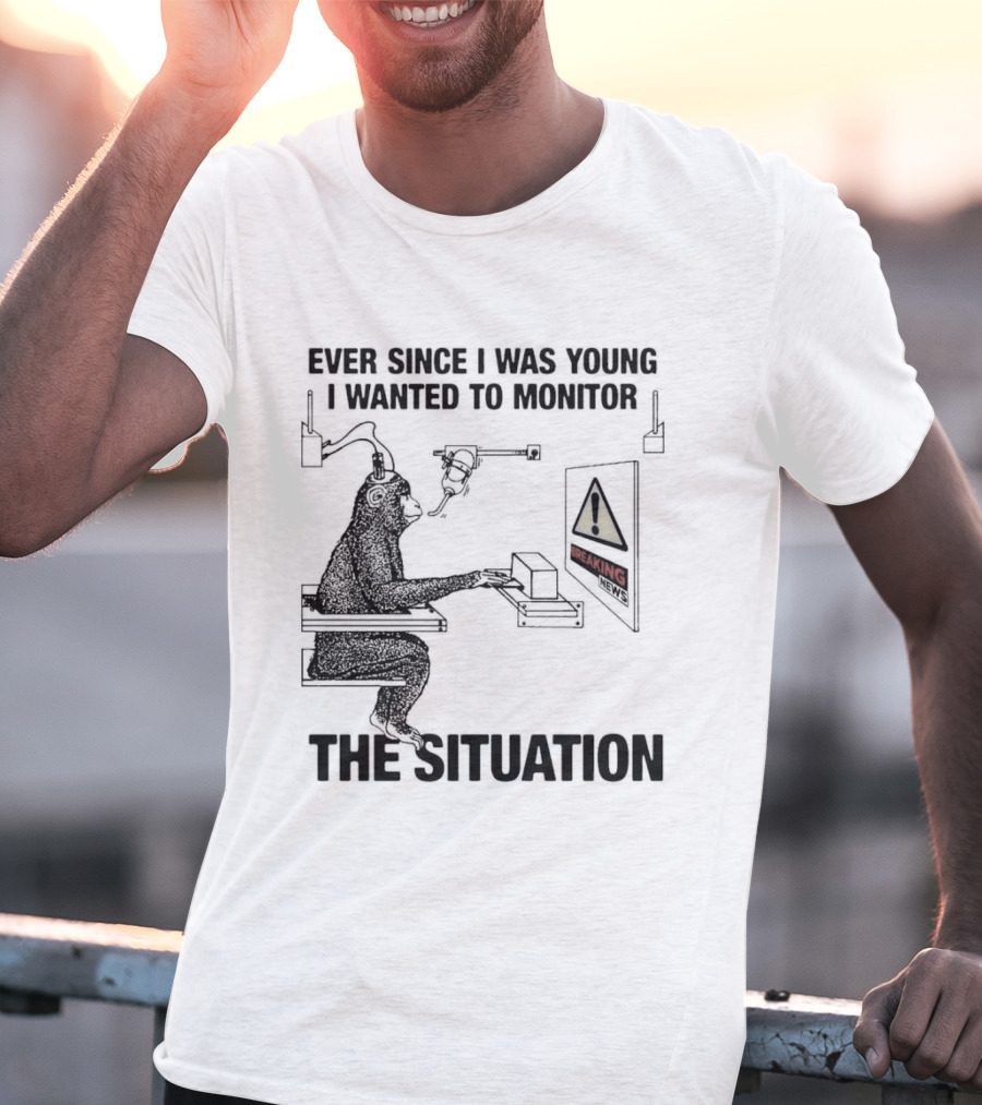 Ever Since I Was Young I Wanted To Monitor The Warning Situation T-Shirt