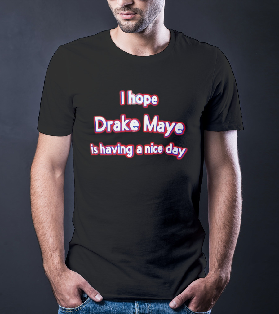 I Hope Drake Maye Is Having A Nice Day College Football Fan T-Shirt