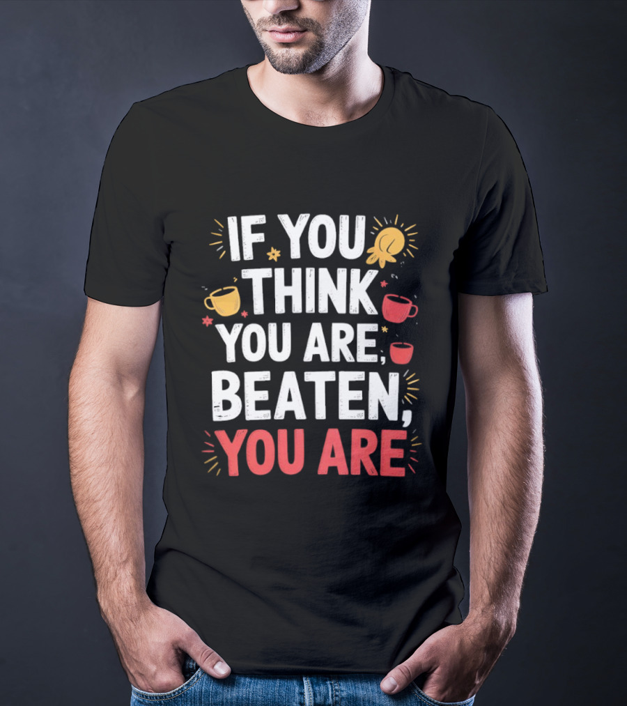 If You Think You Are Beaten Motivational Coffee And Boxing Gloves T-Shirt