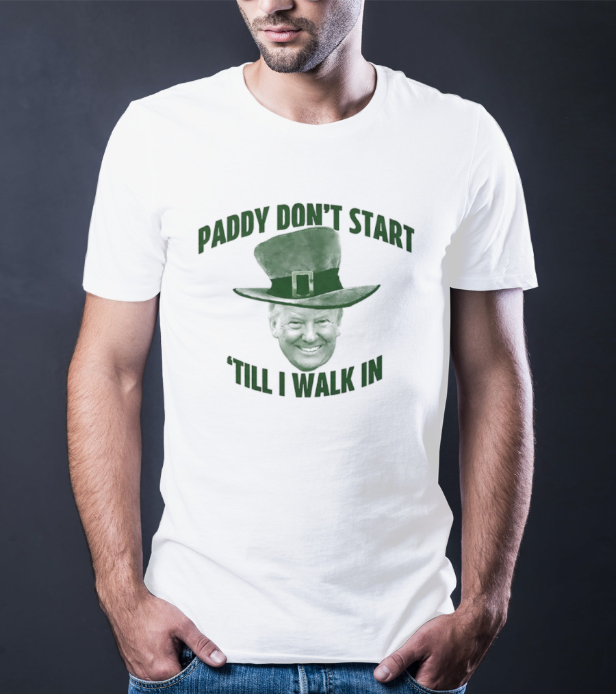 Paddy Don't Start 'Till I Walk In St Patrick's Day Hat T-Shirt