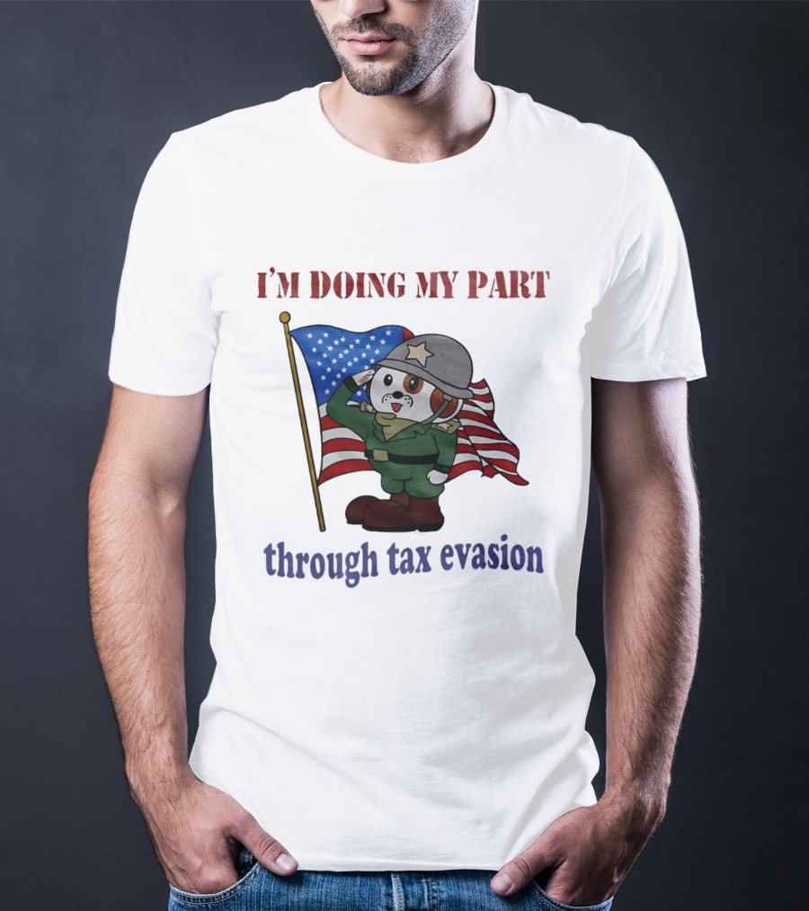 I'm Doing My Part Through Tax Evasion Dog Soldier American Flag T-Shirt
