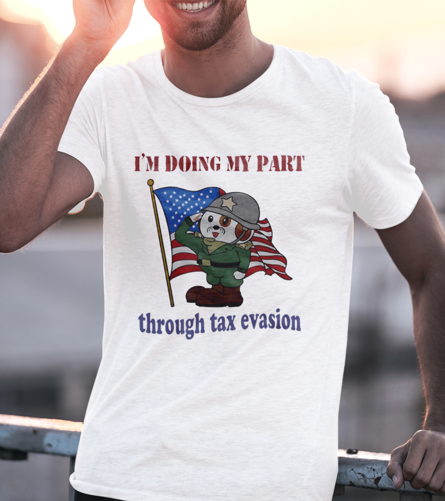 I'm Doing My Part Through Tax Evasion Dog Soldier American Flag T-Shirt