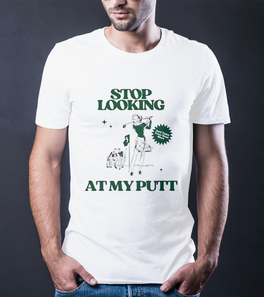 Stop Looking At My Putt Golf Humor Take Your Best Shot T-Shirt