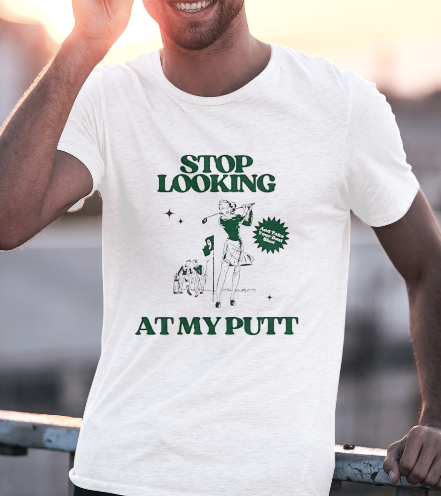 Stop Looking At My Putt Golf Humor Take Your Best Shot T-Shirt
