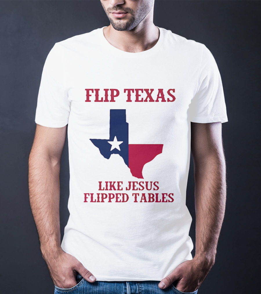 Flip Texas Like Jesus Flipped Tables T-Shirt