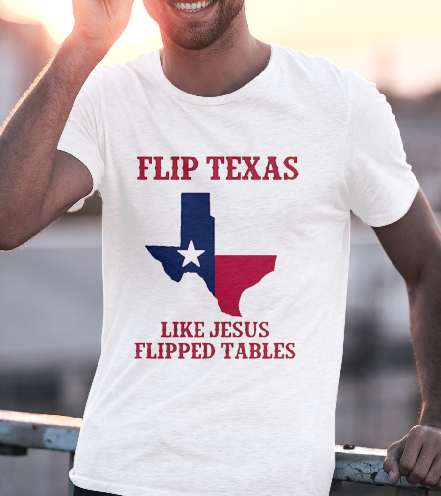 Flip Texas Like Jesus Flipped Tables T-Shirt