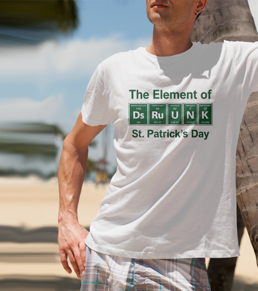 The Element Of Drunk St Patrick's Day Periodic Table Fun T-Shirt
