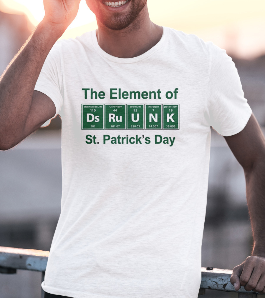 The Element Of Drunk St Patrick's Day Periodic Table Fun T-Shirt