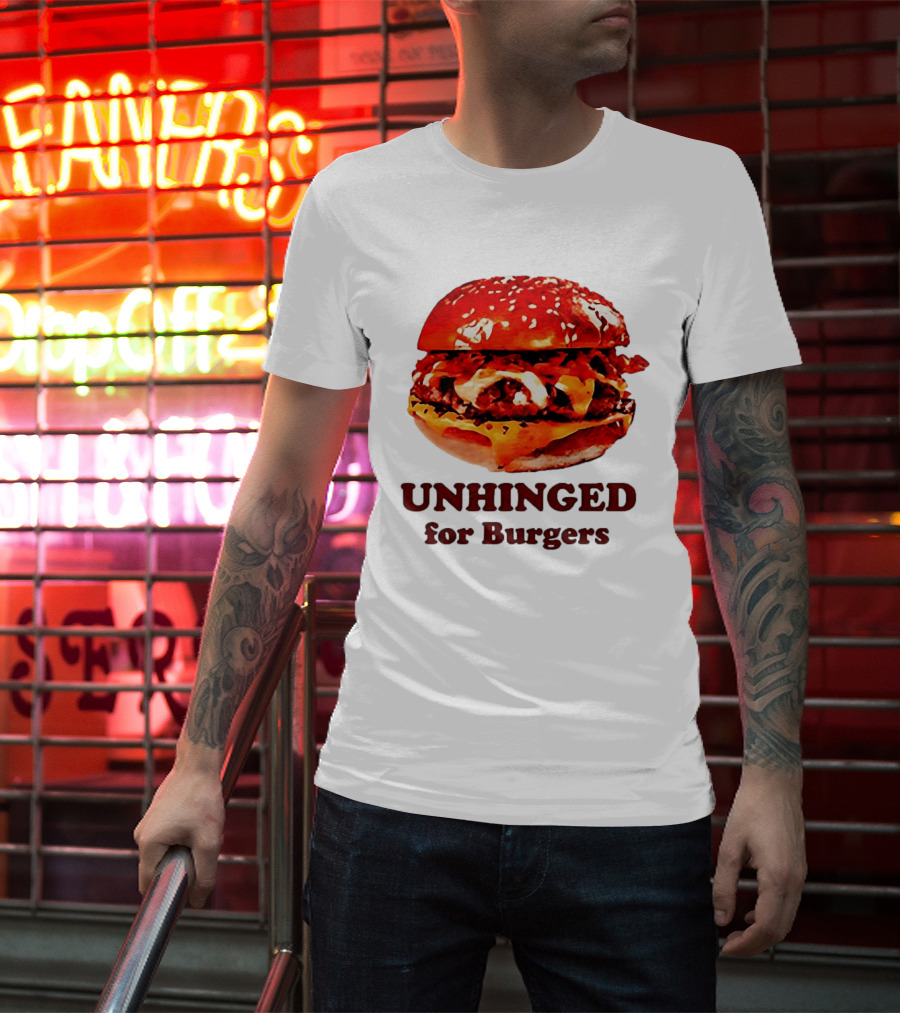 UNHINGED For Burgers Fast Food Lovers T-Shirt