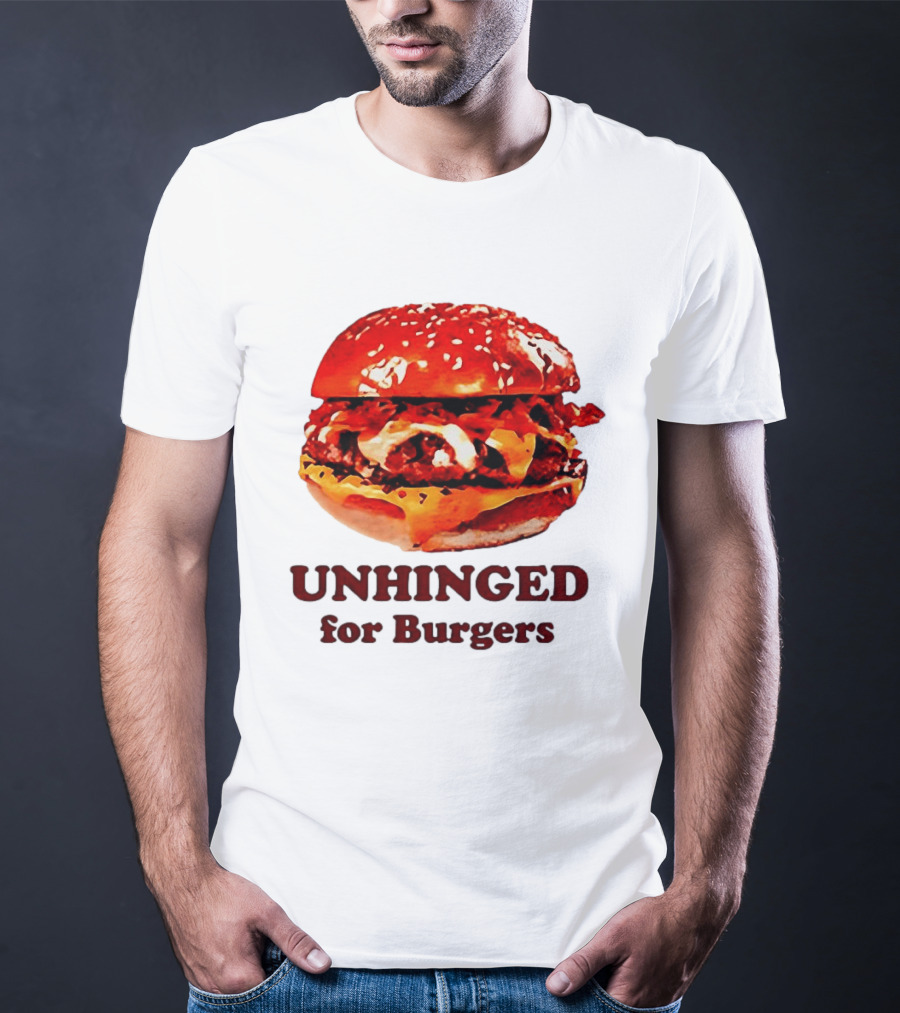 UNHINGED For Burgers Fast Food Lovers T-Shirt