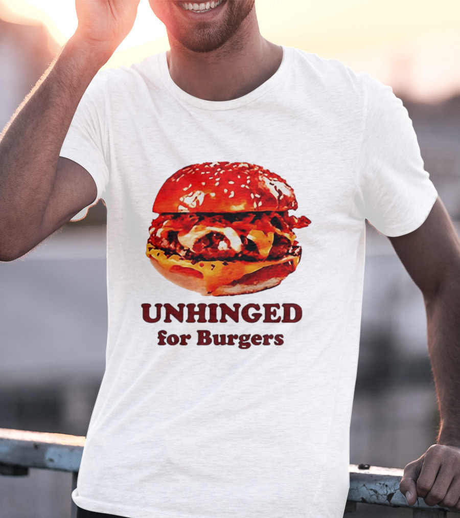 UNHINGED For Burgers Fast Food Lovers T-Shirt