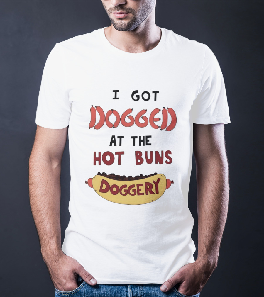 Hotdog I Got Dogged At The Hot Buns Doggery Sausage Humor T-Shirt