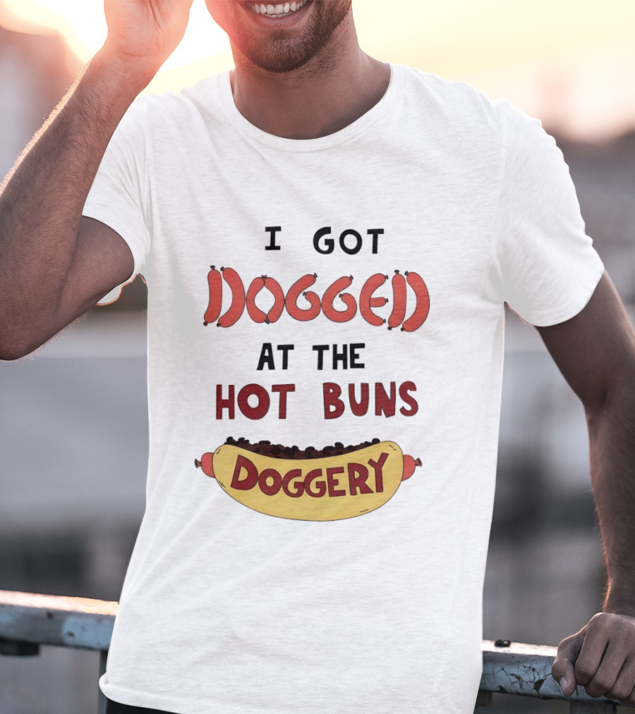 Hotdog I Got Dogged At The Hot Buns Doggery Sausage Humor T-Shirt