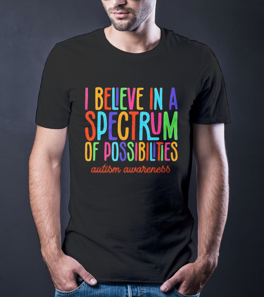 I Believe In A Spectrum Of Possibilities Autism Awareness T-Shirt