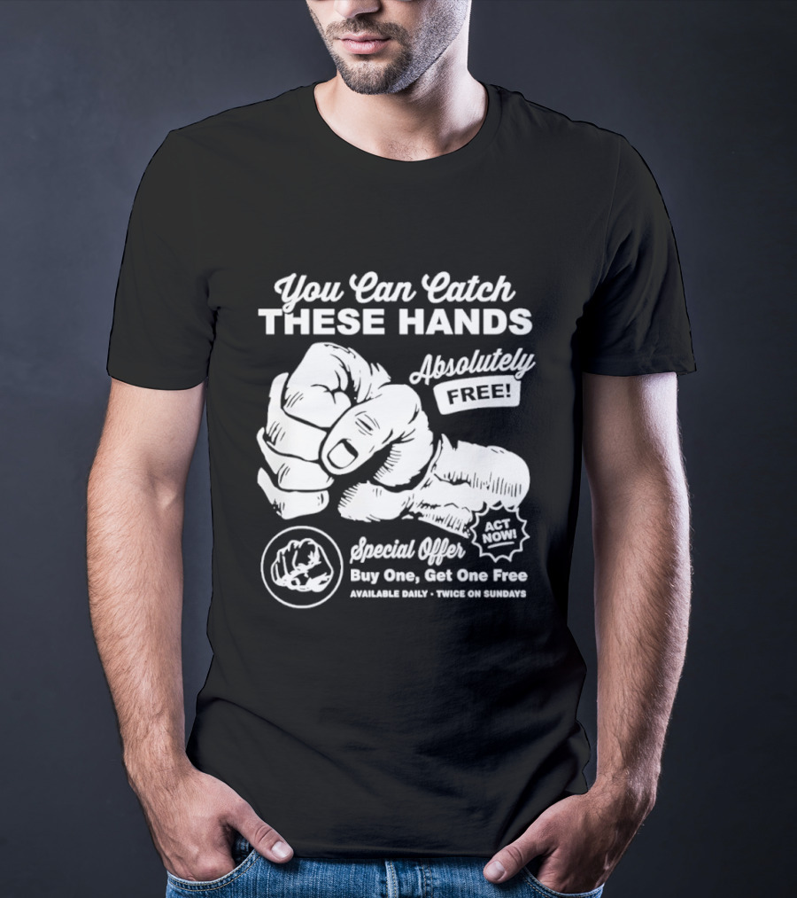 You Can Catch These Hands Absolutely Free Special Offer Buy One Get One Free T-Shirt