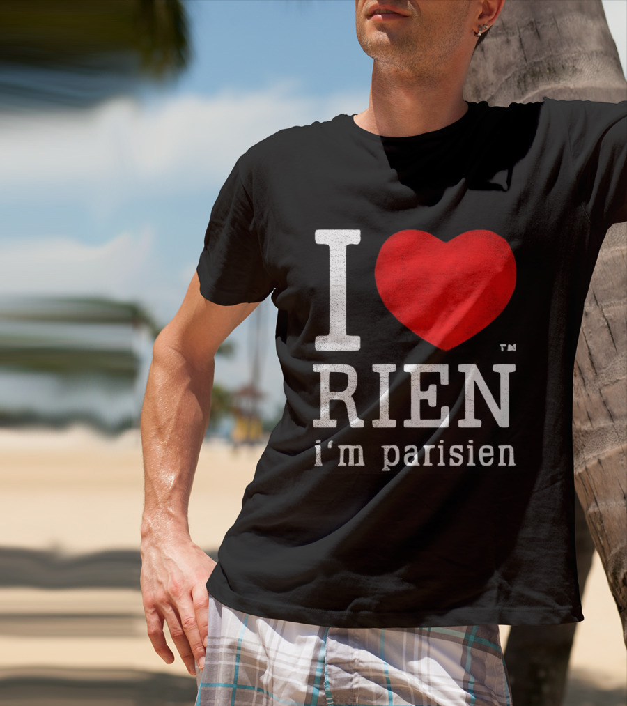 I Love Rien I'm Parisien Funny French Phrase T-Shirt