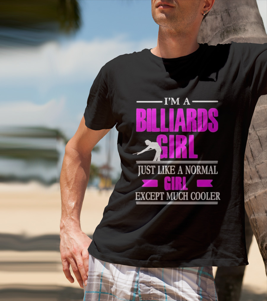 I'm A Billiards Girl Just Like A Normal Girl Except Much Cooler Pool Player T-Shirt