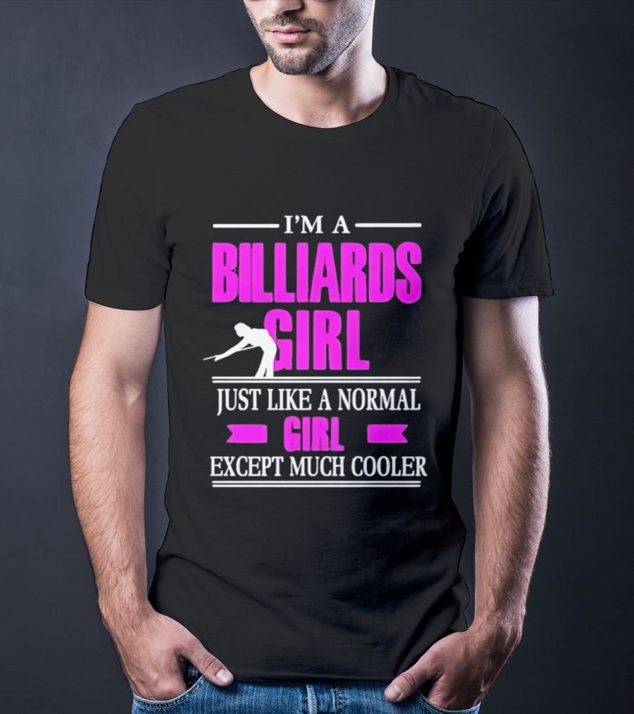 I'm A Billiards Girl Just Like A Normal Girl Except Much Cooler Pool Player T-Shirt