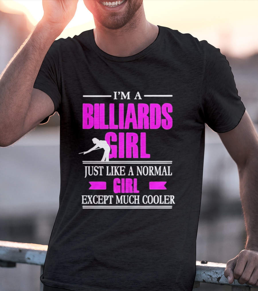 I'm A Billiards Girl Just Like A Normal Girl Except Much Cooler Pool Player T-Shirt