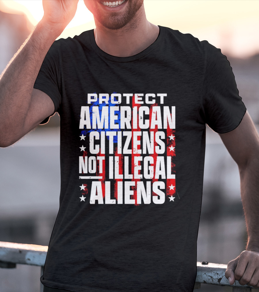 Protect American Citizens Not Illegal Aliens Stars And Stripes T-Shirt
