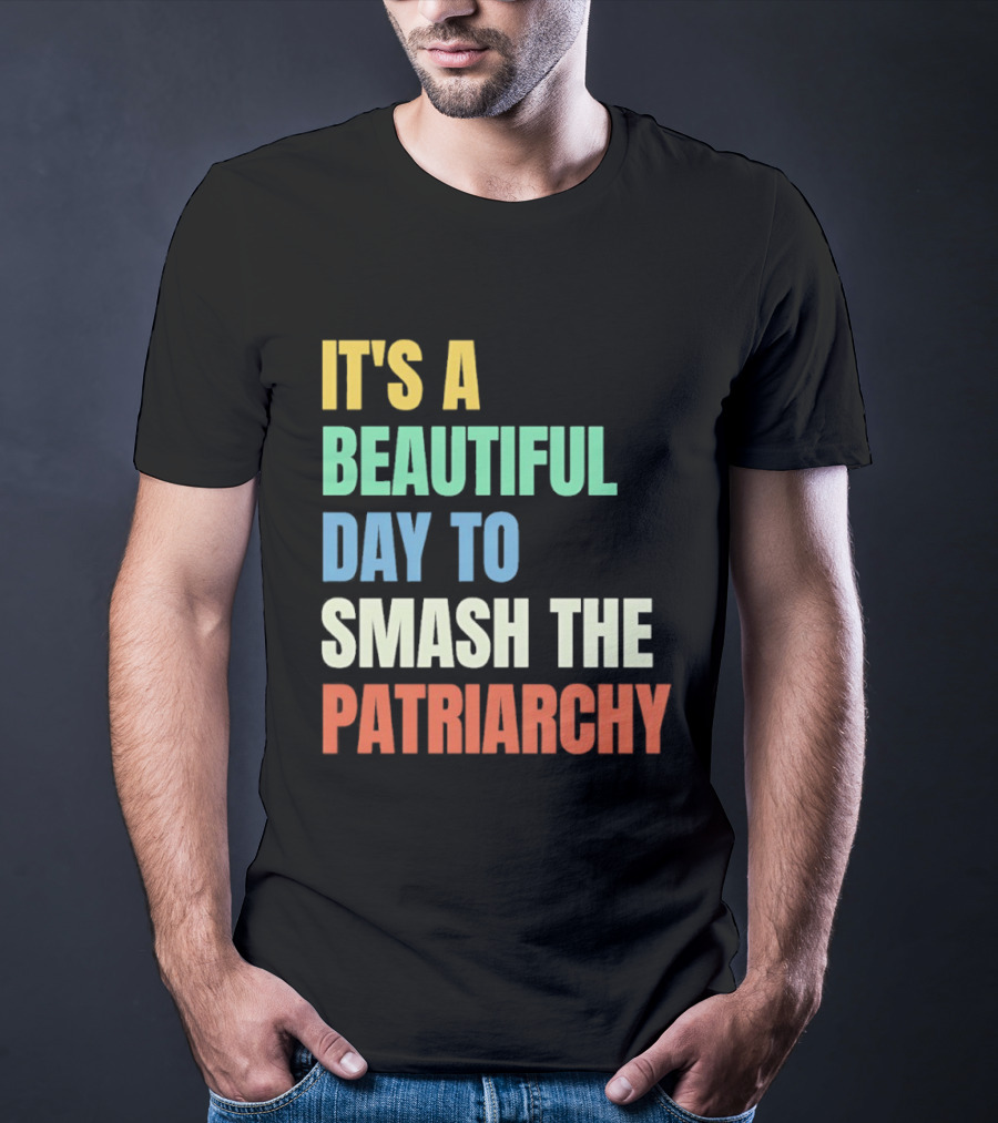 It's A Beautiful Day To Smash The Patriarchy T-Shirt