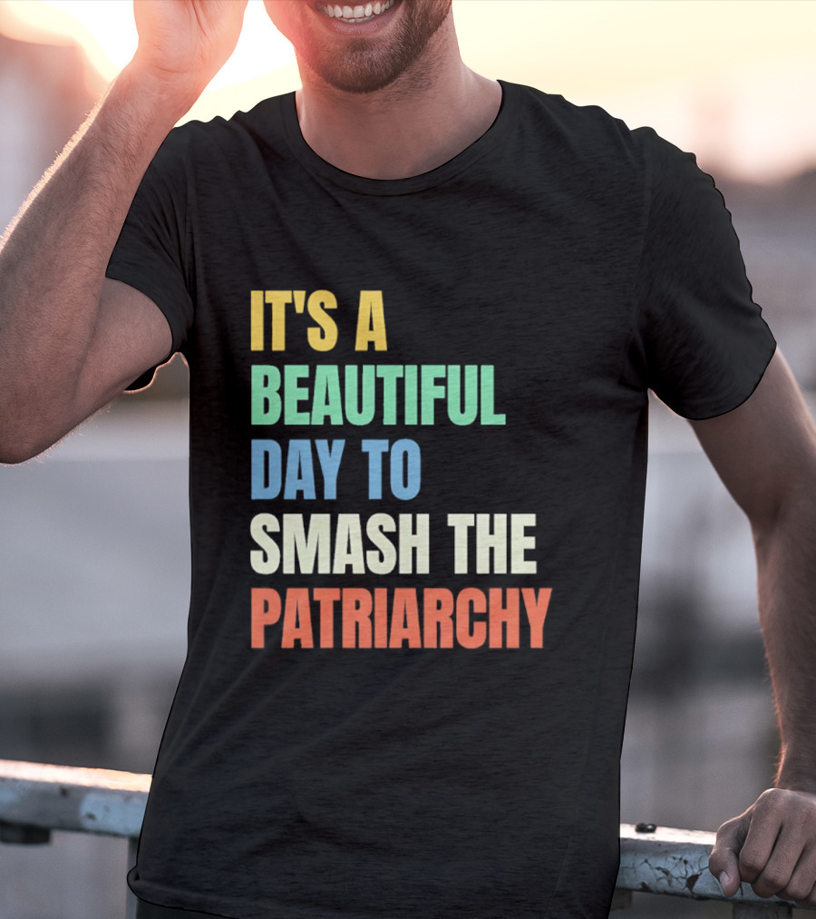 It's A Beautiful Day To Smash The Patriarchy T-Shirt