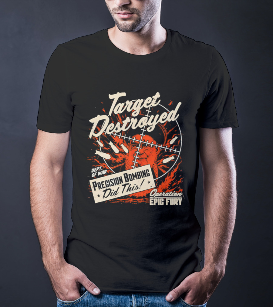 Target Destroyed Precision Bombing Did This Operation Epic Fury T-Shirt