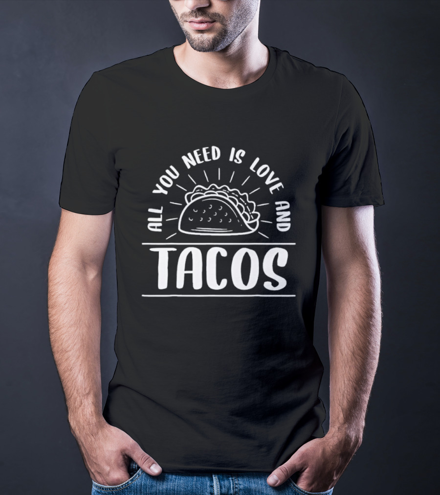 All You Need Is Love And Tacos Fun Foodie Humor T-Shirt