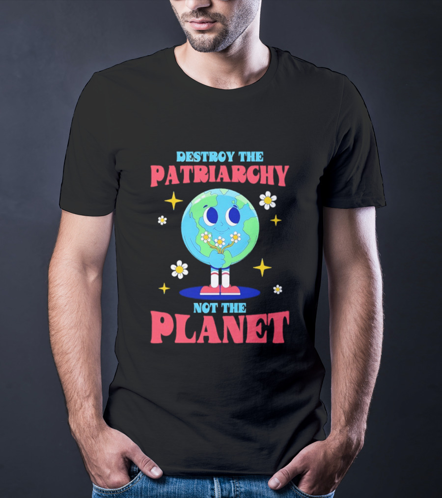 Destroy The Patriarchy Not The Planet Globe Holding Flowers T-Shirt