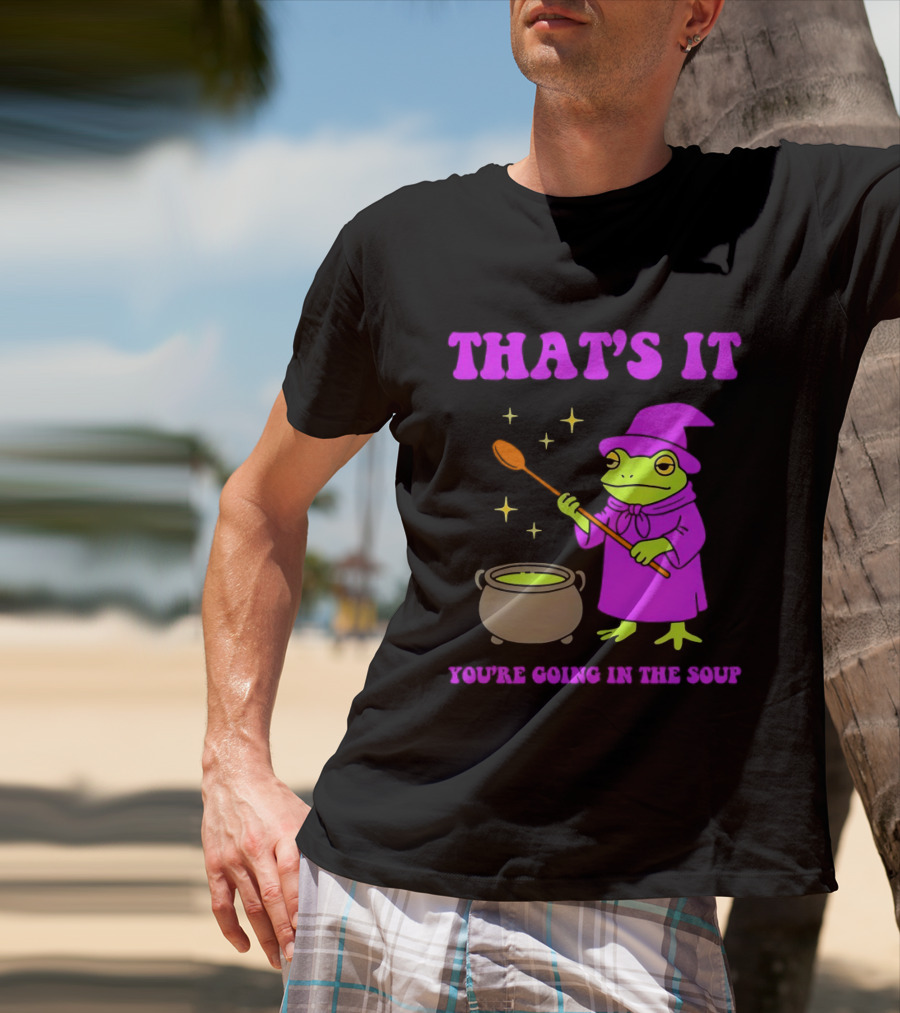 Frog Wizard Cauldron Magic That's It You're Going In The Soup T-Shirt
